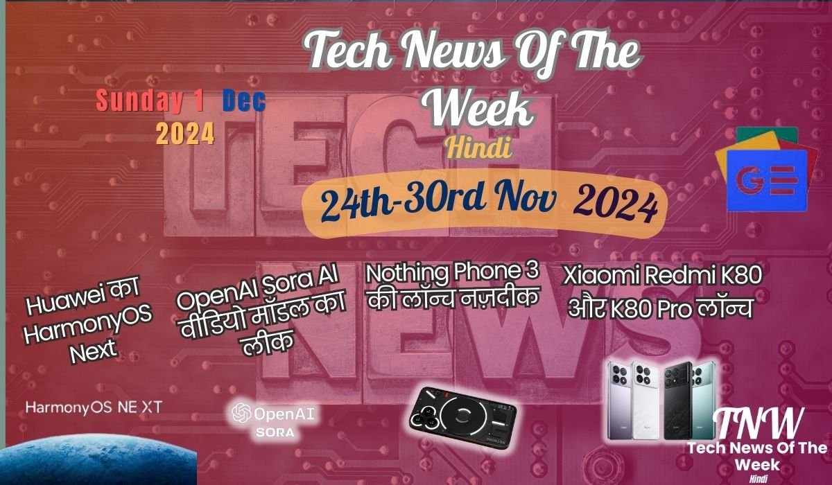 Tech News Of The Week Hindi 24th-30th Nov 2024|Huawei का HarmonyOS Next,OpenAI Sora AI वीडियो मॉडल का लीक,Nothing Phone 3 की लॉन्च नज़दीक,Xiaomi Redmi K80 और K80 Pro लॉन्च और भी अन्य खबरे|